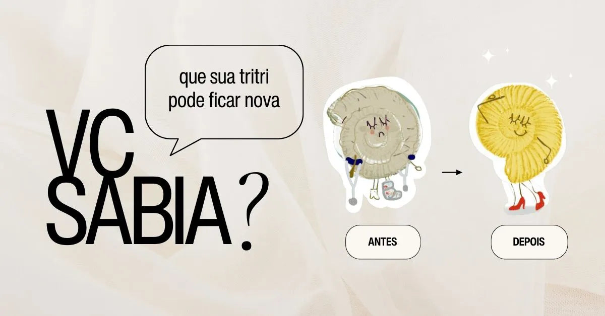 Você sabia que a sua tritri pode ficar nova?